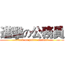 進擊の公務員 (attack on public servant)