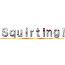 Ｓｑｕｉｒｔｉｎｇ！ ()