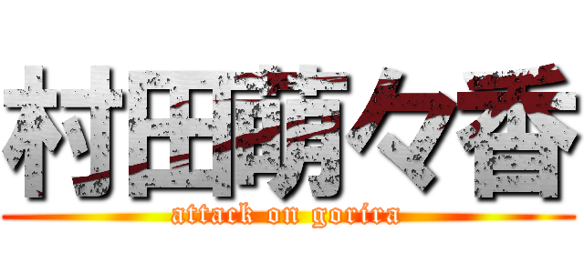 村田萌々香 (attack on gorira)