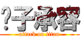 婊子承容 (attack on titan)