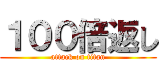 １００倍返し (attack on titan)