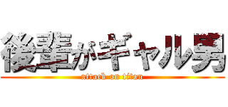 後輩がギャル男 (attack on titan)