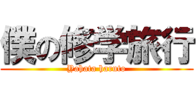 僕の修学旅行 (Yahata haruto)