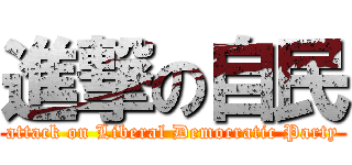 進撃の自民 (attack on Liberal Democratic Party)