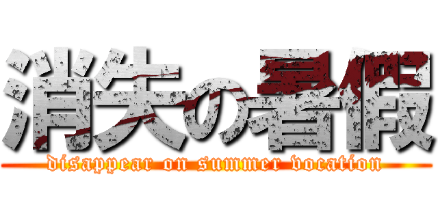 消失の暑假 (disappear on summer vocation)