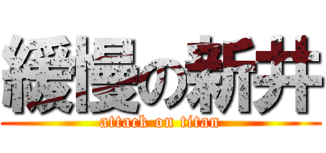 緩慢の新井 (attack on titan)