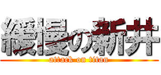 緩慢の新井 (attack on titan)