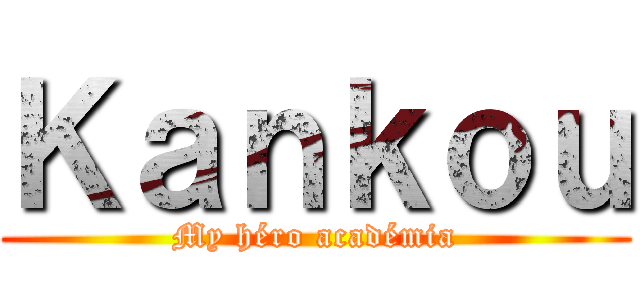 Ｋａｎｋｏｕ (My héro académia)
