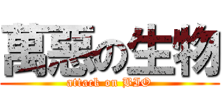 萬惡の生物 (attack on BIO)