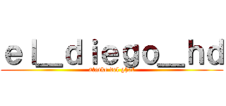 ｅｌ＿ｄｉｅｇｏ＿ｈｄ (atacke del ghot)