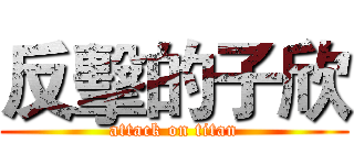 反擊的子欣 (attack on titan)