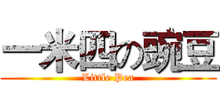 一米四の豌豆 (Little Pea)