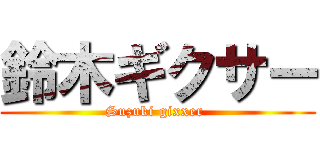 鈴木ギクサー (Suzuki gixxer )