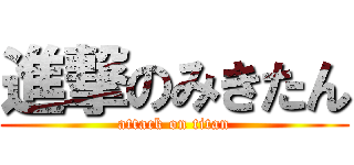 進撃のみきたん (attack on titan)