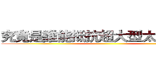 究竟是誰能抵抗超大型太陽呢！？ ()