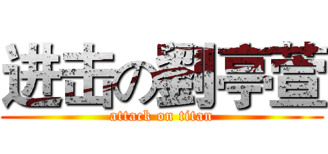 进击の劉亭萱 (attack on titan)
