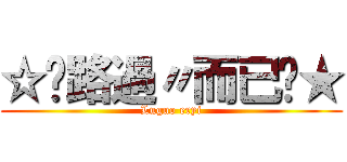 ☆↘路過〃而已↙★ (Luguo eryi)