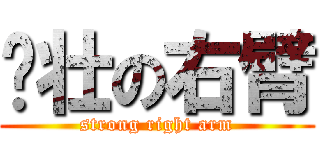 强壮の右臂 (strong right arm)