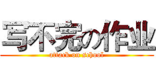 写不完の作业 (attack on school)
