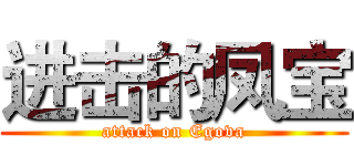 进击的凤宝 (attack on Egova)
