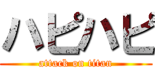 ハピハピ (attack on titan)