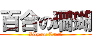 百合の珊瑚 (Lily on Coral)