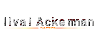 ｌｉｖａｉ Ａｃｋｅｒｍａｎ (livai Ackerman)