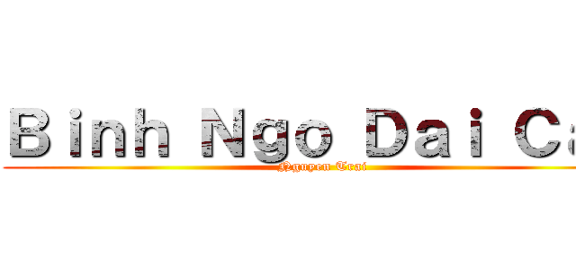 Ｂｉｎｈ Ｎｇｏ Ｄａｉ Ｃａｏ (Nguyen Trai)