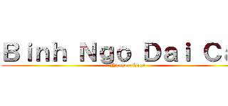 Ｂｉｎｈ Ｎｇｏ Ｄａｉ Ｃａｏ (Nguyen Trai)