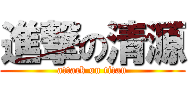 進撃の清源 (attack on titan)