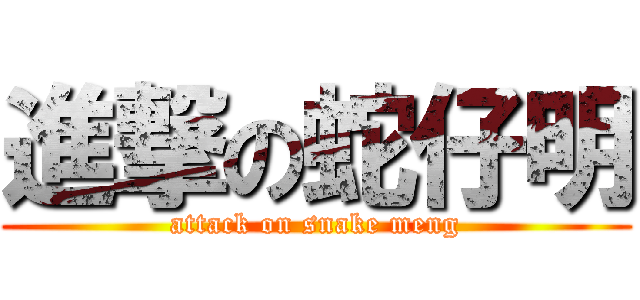 進撃の蛇仔明 (attack on snake meng)