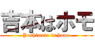 吉本はホモ (Yoshimoto is homo)