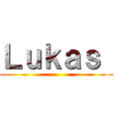 Ｌｕｋａｓ  ()