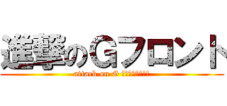 進撃のＧフロント (attack on G หน้าห้อง)