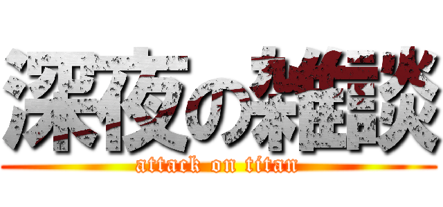 深夜の雑談 (attack on titan)