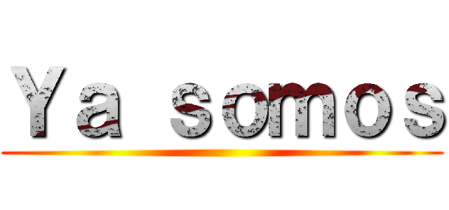 Ｙａ ｓｏｍｏｓ ()