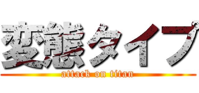 変態タイプ (attack on titan)