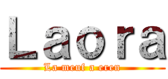 Ｌａｏｒａ (La meuf a eren)