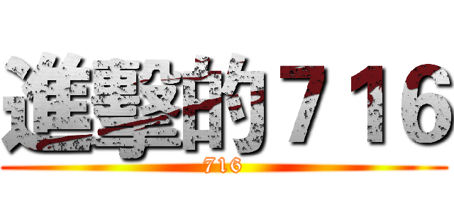 進擊的７１６ (716)