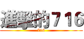 進擊的７１６ (716)
