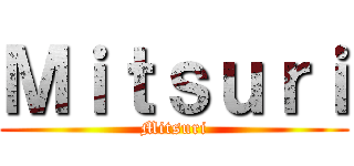Ｍｉｔｓｕｒｉ (Mitsuri)