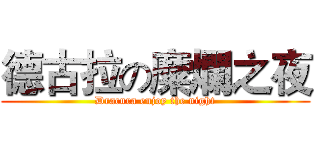 德古拉の糜爛之夜 (Dracura enjoy the night)