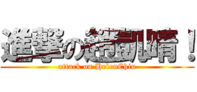 進撃の趙凱晴！ (attack on HelenChiu)