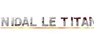 ＮＩＤＡＬ ＬＥ ＴＩＴＡＮ (attack on titan)
