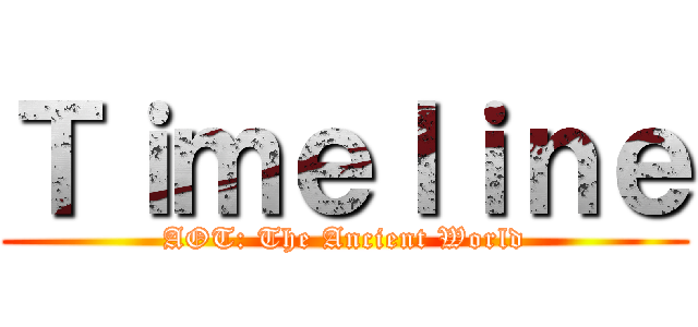 Ｔｉｍｅｌｉｎｅ (AOT: The Ancient World)