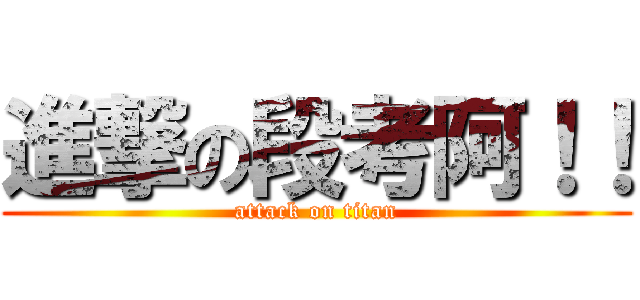 進撃の段考阿！！ (attack on titan)
