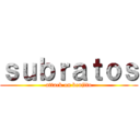 ｓｕｂｒａｔｏｓ (attack on benjito)