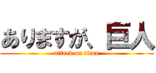 ありますが、巨人 (attack on titan)