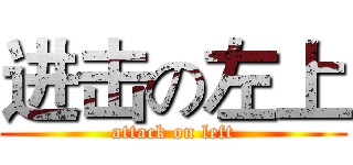 进击の左上 (attack on left)