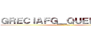 ＧＲＥＣＩＡＦＧ＿ＱＵＥＥＮＡＡＡ (ataque a titán)